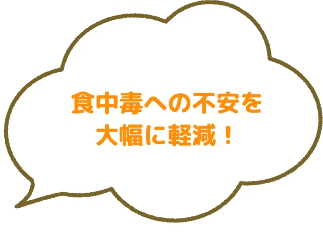 食中毒の不安を大幅に軽減！